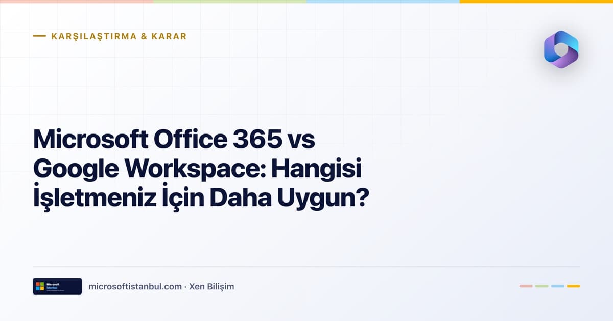"Microsoft Office 365 vs Google Workspace: Hangisi İşletmeniz İçin Daha Uygun?" başlıklı Microsoft İstanbul kapak görseli — açık zeminli tasarım, Karşılaştırma & Karar kategori etiketi ve Microsoft renk şeridi