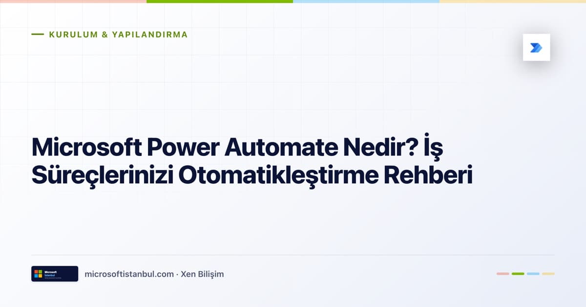 "Microsoft Power Automate Nedir? İş Süreçlerinizi Otomatikleştirme Rehberi" başlıklı Microsoft İstanbul kapak görseli — açık zeminli tasarım, Kurulum & Yapılandırma kategori etiketi ve Microsoft renk şeridi