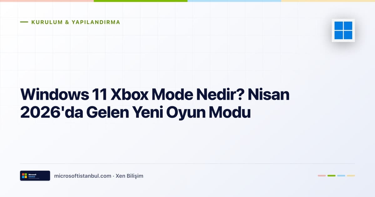 "Windows 11 Xbox Mode Nedir? Nisan 2026'da Gelen Yeni Oyun Modu" başlıklı Microsoft İstanbul kapak görseli — açık zeminli tasarım, Kurulum & Yapılandırma kategori etiketi ve Microsoft renk şeridi
