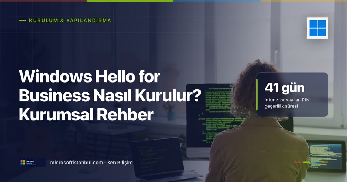 Windows Hello for Business Nasıl Kurulur? Kurumsal Rehber — ofiste bilgisayar ekranları başında çalışan BT uzmanı; kapakta Intune varsayılan PIN geçerlilik süresi (41 gün) vurgusu (Microsoft İstanbul kapak görseli)