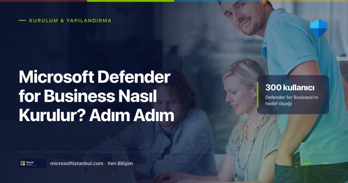Microsoft Defender for Business kurulum rehberi, Kurulum ve Yapılandırma etiketli, Defender kalkan ikonlu, dizüstü bilgisayar başında çalışan ekibin fotoğraflı lacivert blog kapağı; sağda 300 kullanıcıya kadar işletmeler için tasarlandığı vurgusu (Microsoft İstanbul / Xen Bilişim)