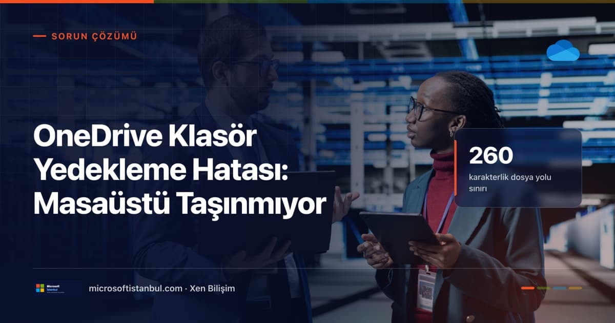 OneDrive klasör yedekleme hatası başlıklı, Sorun Çözümü etiketli blog kapağı. Veri merkezinde tablet tutan iki uzman fotoğrafı üzerinde lacivert perde ve 260 karakterlik dosya yolu sınırı vurgusu (Microsoft İstanbul kapak görseli)