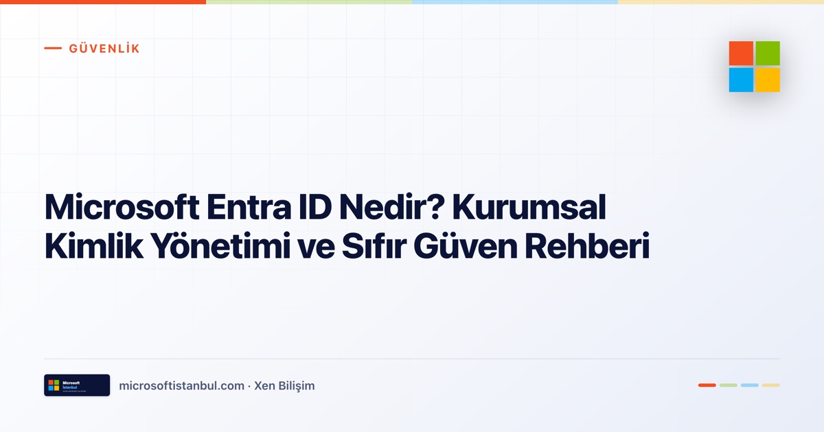 "Microsoft Entra ID Nedir? Kurumsal Kimlik Yönetimi ve Sıfır Güven Rehberi" başlıklı Microsoft İstanbul kapak görseli — açık zeminli tasarım, Güvenlik kategori etiketi ve Microsoft renk şeridi