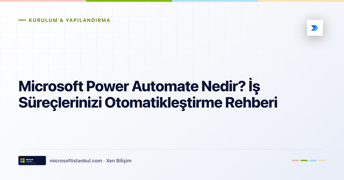 "Microsoft Power Automate Nedir? İş Süreçlerinizi Otomatikleştirme Rehberi" başlıklı Microsoft İstanbul kapak görseli — açık zeminli tasarım, Kurulum & Yapılandırma kategori etiketi ve Microsoft renk şeridi