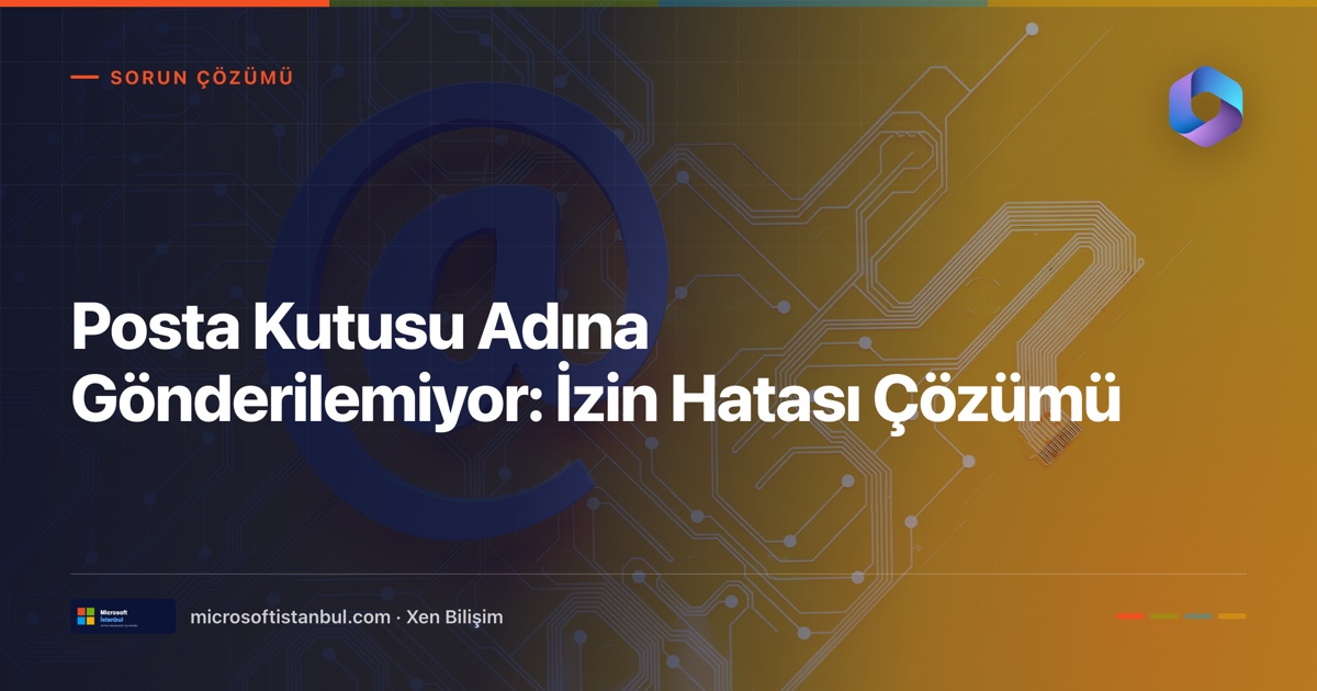 Posta Kutusu Adına Gönderilemiyor: İzin Hatası Çözümü başlıklı, Sorun Çözümü etiketli, devre kartı üzerindeki e-posta simgesi fotoğrafı üzerine lacivert perdeli blog kapağı (Microsoft İstanbul / Xen Bilişim)