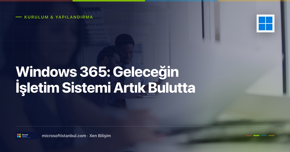 "Windows 365: Geleceğin İşletim Sistemi Artık Bulutta" başlıklı Microsoft İstanbul kapak görseli — BT/ofis temalı fotoğraf üzerine lacivert perde, Kurulum & Yapılandırma kategori etiketi ve Microsoft renk şeridi