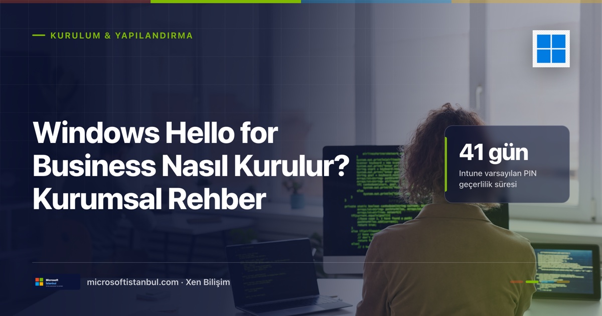 Windows Hello for Business Nasıl Kurulur? Kurumsal Rehber — ofiste bilgisayar ekranları başında çalışan BT uzmanı; kapakta Intune varsayılan PIN geçerlilik süresi (41 gün) vurgusu (Microsoft İstanbul kapak görseli)